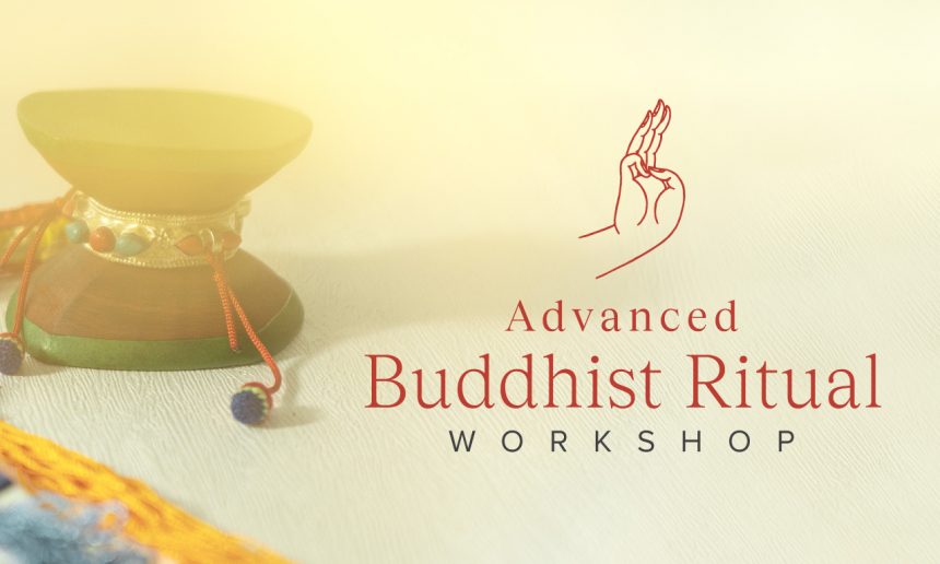 Advanced Buddhist Ritual Workshop Advanced Buddhist Ritual Workshop